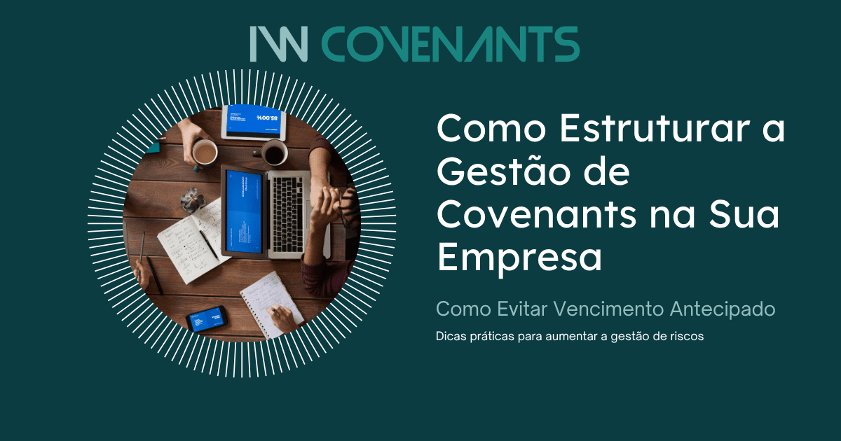 Como Estruturar a Gestão de Covenants na Sua Empresa: Como Evitar Vencimento Antecipado