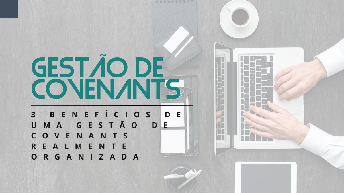 3 benefícios de uma gestão de covenants realmente organizada